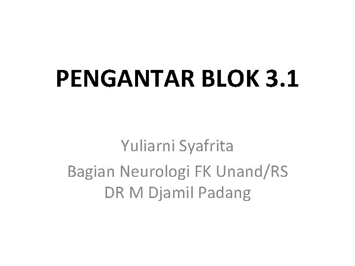 PENGANTAR BLOK 3. 1 Yuliarni Syafrita Bagian Neurologi FK Unand/RS DR M Djamil Padang