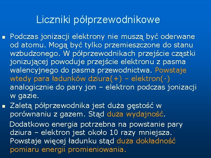 Liczniki półprzewodnikowe n n Podczas jonizacji elektrony nie muszą być oderwane od atomu. Mogą Liczniki półprzewodnikowe n n Podczas jonizacji elektrony nie muszą być oderwane od atomu. Mogą
