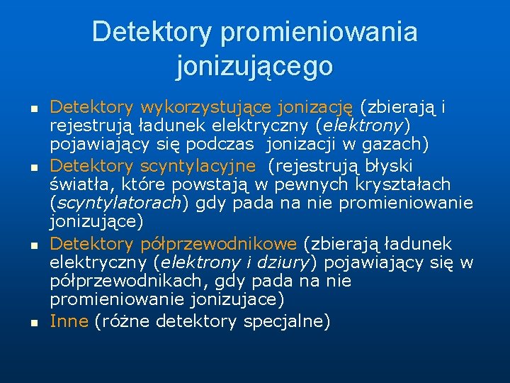 Detektory promieniowania jonizującego n n Detektory wykorzystujące jonizację (zbierają i rejestrują ładunek elektryczny (elektrony)