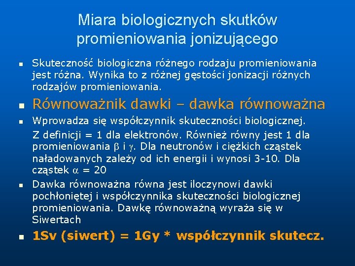 Miara biologicznych skutków promieniowania jonizującego n n n Skuteczność biologiczna różnego rodzaju promieniowania jest