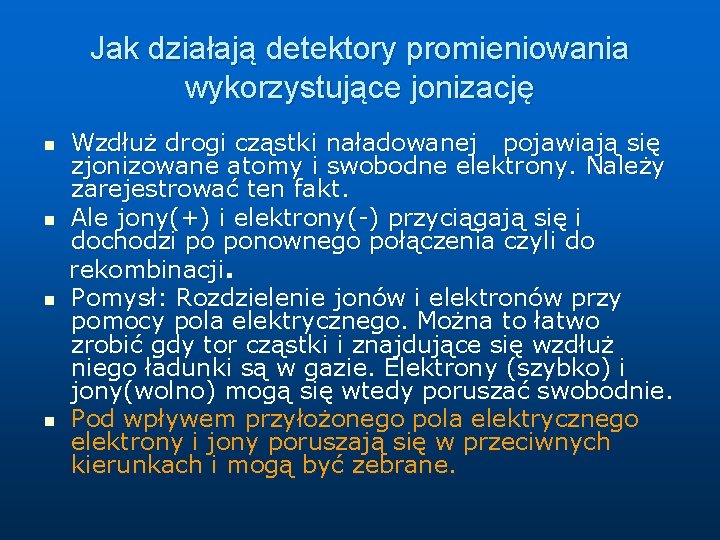 Jak działają detektory promieniowania wykorzystujące jonizację n n Wzdłuż drogi cząstki naładowanej pojawiają się Jak działają detektory promieniowania wykorzystujące jonizację n n Wzdłuż drogi cząstki naładowanej pojawiają się