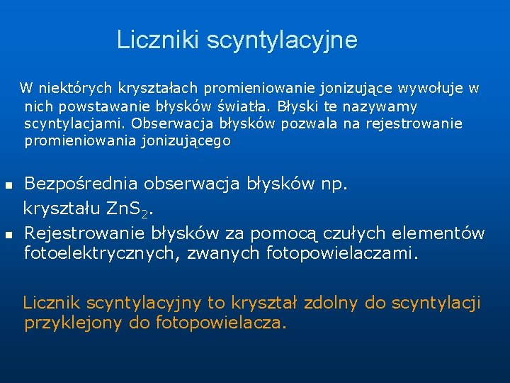 Liczniki scyntylacyjne W niektórych kryształach promieniowanie jonizujące wywołuje w nich powstawanie błysków światła. Błyski