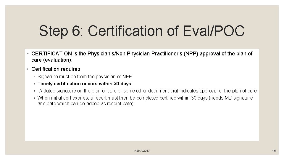 Step 6: Certification of Eval/POC ◦ CERTIFICATION is the Physician’s/Non Physician Practitioner’s (NPP) approval