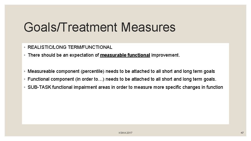 Goals/Treatment Measures ◦ REALISTIC/LONG TERM/FUNCTIONAL ◦ There should be an expectation of measurable functional
