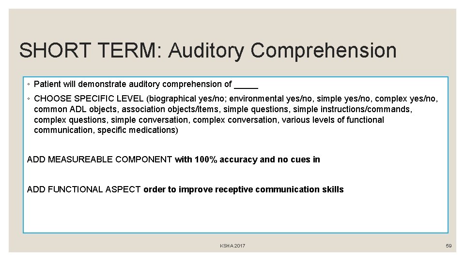 SHORT TERM: Auditory Comprehension ◦ Patient will demonstrate auditory comprehension of _____ ◦ CHOOSE