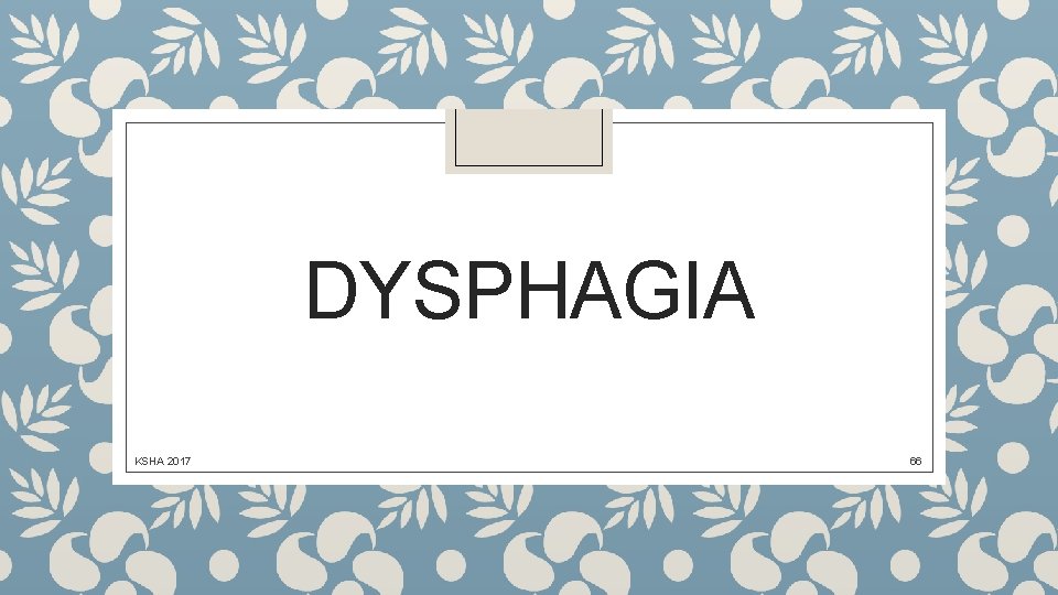 DYSPHAGIA KSHA 2017 66 