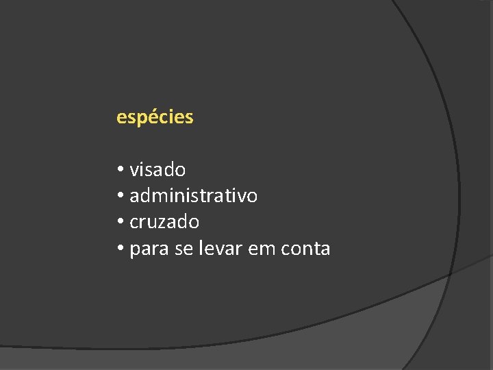 espécies • visado • administrativo • cruzado • para se levar em conta 