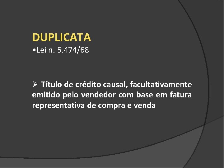 DUPLICATA • Lei n. 5. 474/68 Ø Título de crédito causal, facultativamente emitido pelo