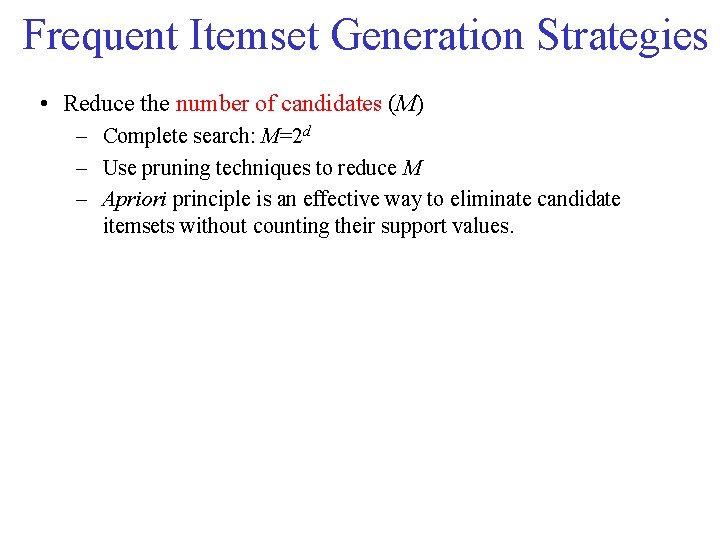 Frequent Itemset Generation Strategies • Reduce the number of candidates (M) – Complete search: