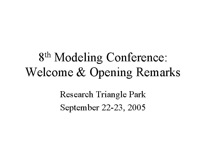 8 th Modeling Conference: Welcome & Opening Remarks Research Triangle Park September 22 -23,