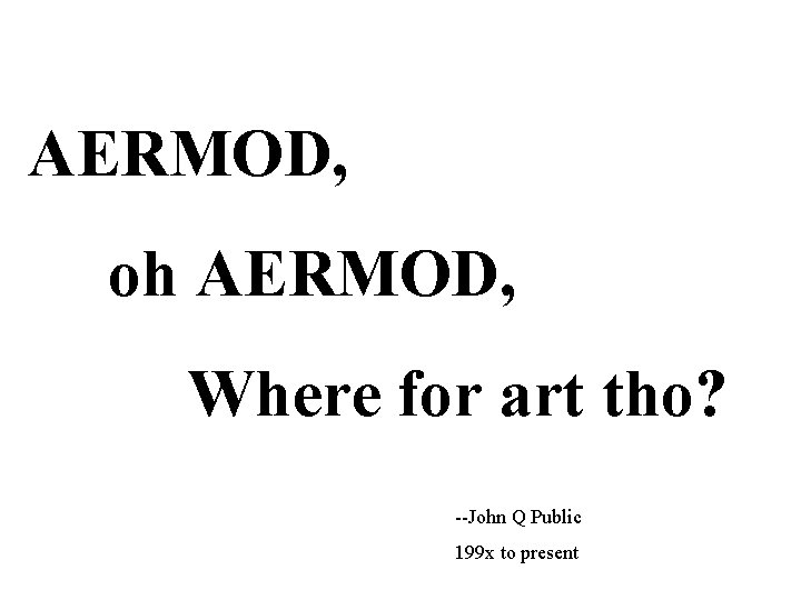 AERMOD, oh AERMOD, Where for art tho? --John Q Public 199 x to present