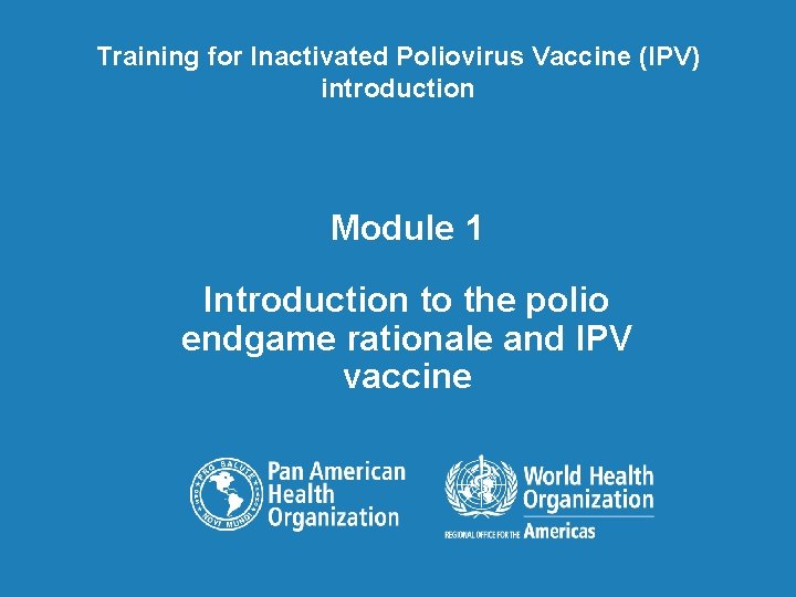 Training for Inactivated Poliovirus Vaccine (IPV) introduction Module 1 Introduction to the polio endgame