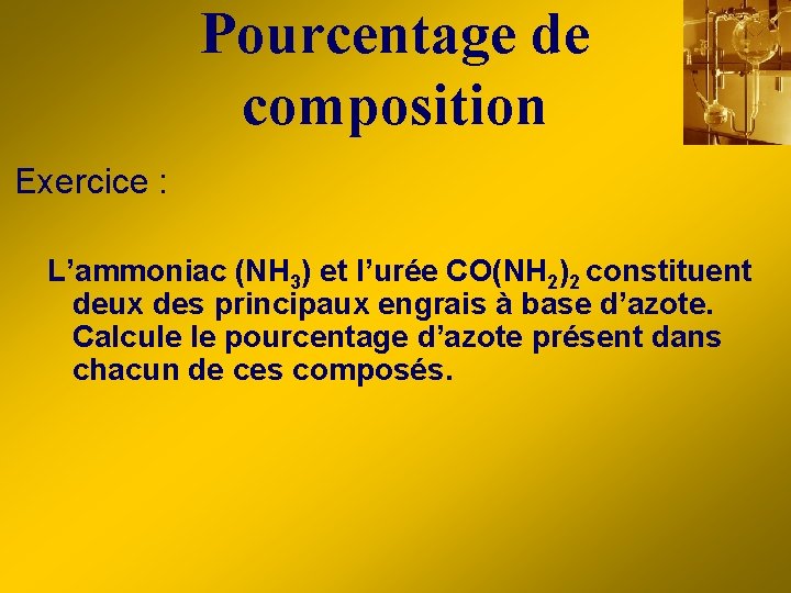 Pourcentage de composition Exercice : L’ammoniac (NH 3) et l’urée CO(NH 2)2 constituent deux