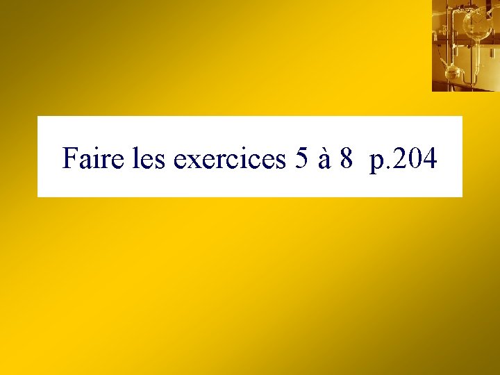 Faire les exercices 5 à 8 p. 204 