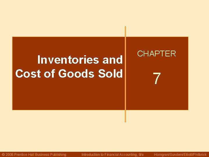 Inventories and Cost of Goods Sold © 2006 Prentice Hall Business Publishing CHAPTER Introduction Inventories and Cost of Goods Sold © 2006 Prentice Hall Business Publishing CHAPTER Introduction