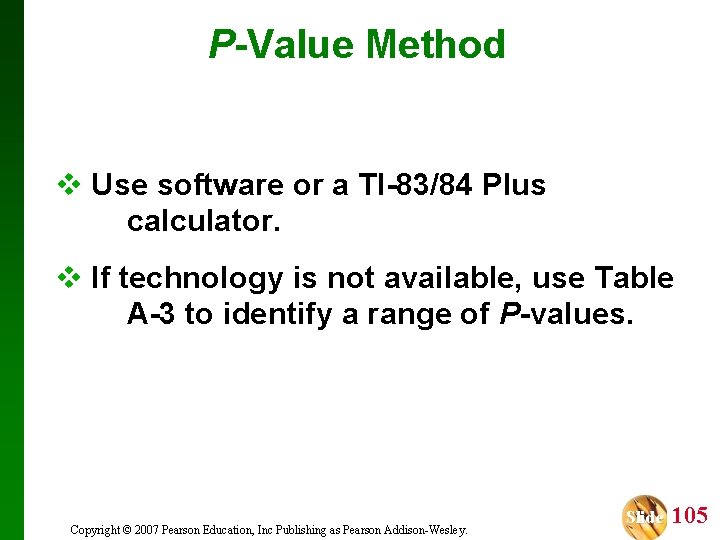 P-Value Method v Use software or a TI-83/84 Plus calculator. v If technology is