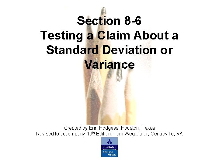 Section 8 -6 Testing a Claim About a Standard Deviation or Variance Created by