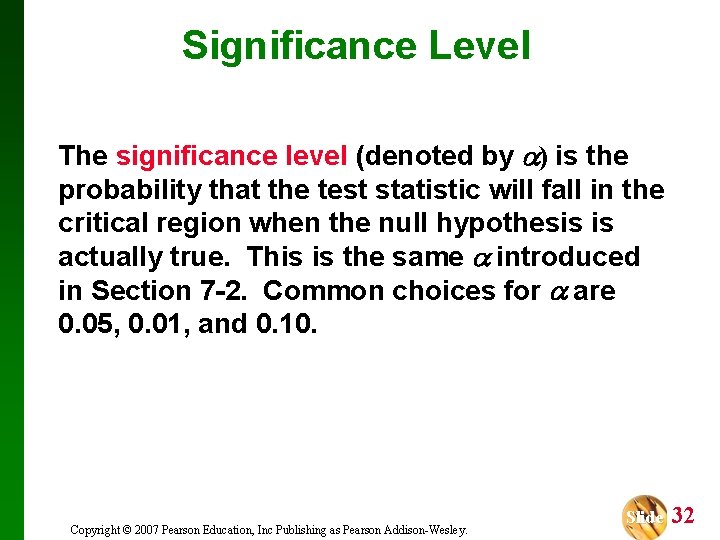 Significance Level The significance level (denoted by ) is the probability that the test