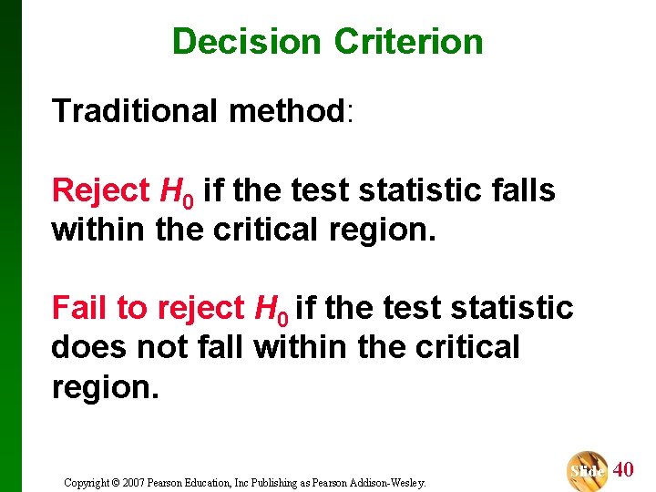 Decision Criterion Traditional method: Reject H 0 if the test statistic falls within the