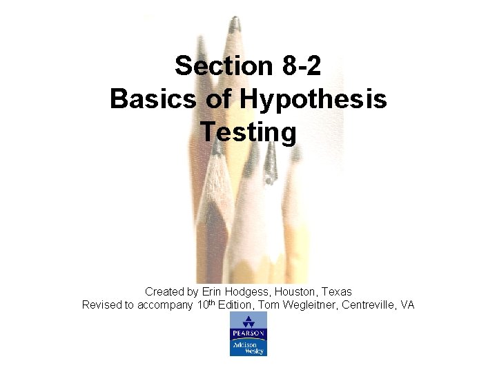 Section 8 -2 Basics of Hypothesis Testing Created by Erin Hodgess, Houston, Texas Revised