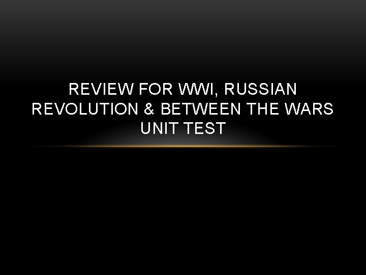 REVIEW FOR WWI, RUSSIAN REVOLUTION & BETWEEN THE WARS UNIT TEST 