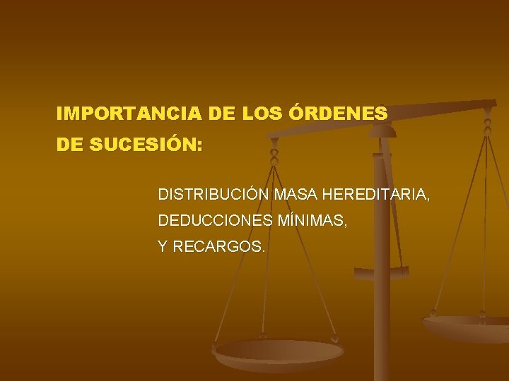 IMPORTANCIA DE LOS ÓRDENES DE SUCESIÓN: DISTRIBUCIÓN MASA HEREDITARIA, DEDUCCIONES MÍNIMAS, Y RECARGOS. IMPORTANCIA DE LOS ÓRDENES DE SUCESIÓN: DISTRIBUCIÓN MASA HEREDITARIA, DEDUCCIONES MÍNIMAS, Y RECARGOS.