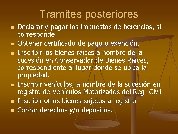 Tramites posteriores n n n Declarar y pagar los impuestos de herencias, si corresponde. Tramites posteriores n n n Declarar y pagar los impuestos de herencias, si corresponde.