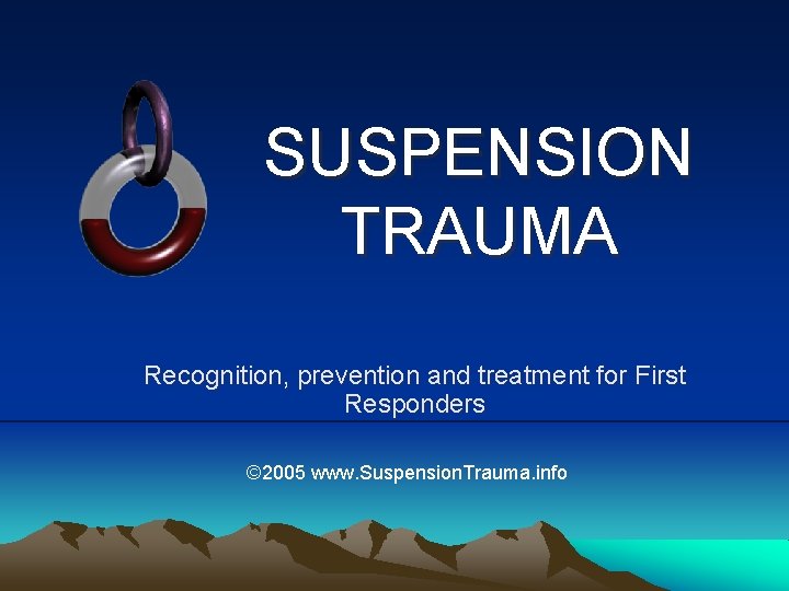 SUSPENSION TRAUMA Recognition, prevention and treatment for First Responders © 2005 www. Suspension. Trauma.