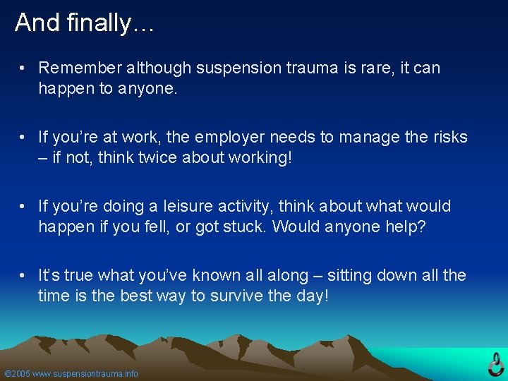 And finally… • Remember although suspension trauma is rare, it can happen to anyone.