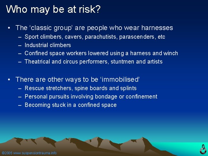 Who may be at risk? • The ‘classic group’ are people who wear harnesses