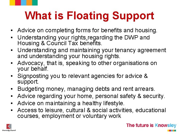 What is Floating Support • Advice on completing forms for benefits and housing. •