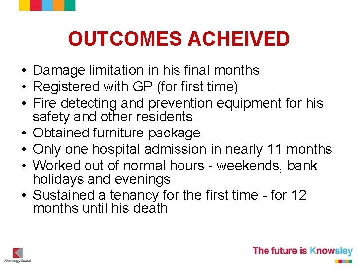 OUTCOMES ACHEIVED • Damage limitation in his final months • Registered with GP (for