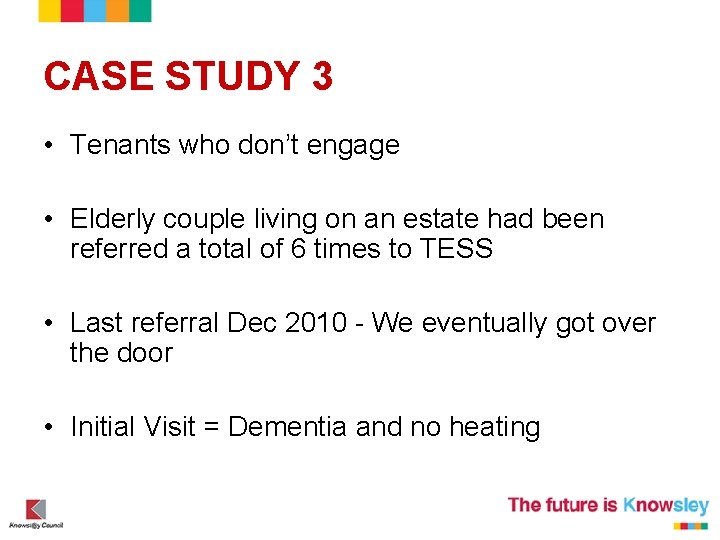 CASE STUDY 3 • Tenants who don’t engage • Elderly couple living on an