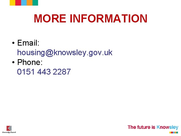 MORE INFORMATION • Email: housing@knowsley. gov. uk • Phone: 0151 443 2287 MORE INFORMATION • Email: housing@knowsley. gov. uk • Phone: 0151 443 2287
