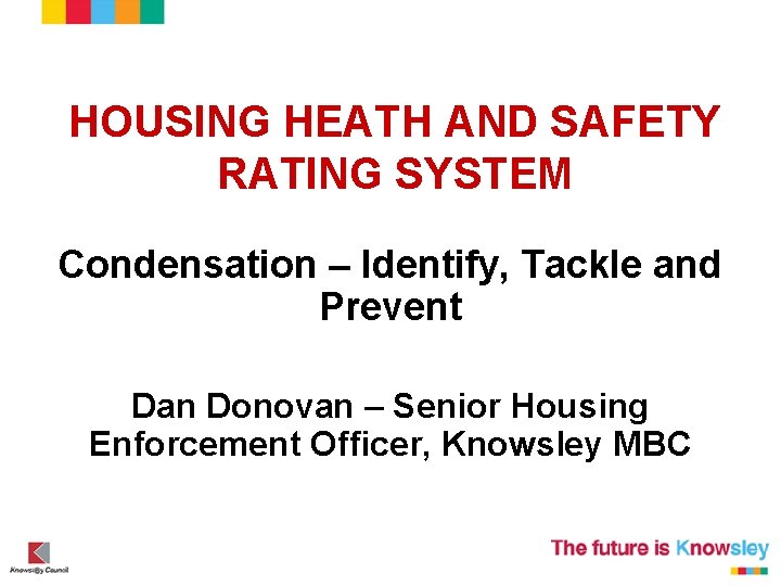 HOUSING HEATH AND SAFETY RATING SYSTEM Condensation – Identify, Tackle and Prevent Dan Donovan