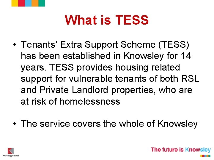 What is TESS • Tenants’ Extra Support Scheme (TESS) has been established in Knowsley What is TESS • Tenants’ Extra Support Scheme (TESS) has been established in Knowsley
