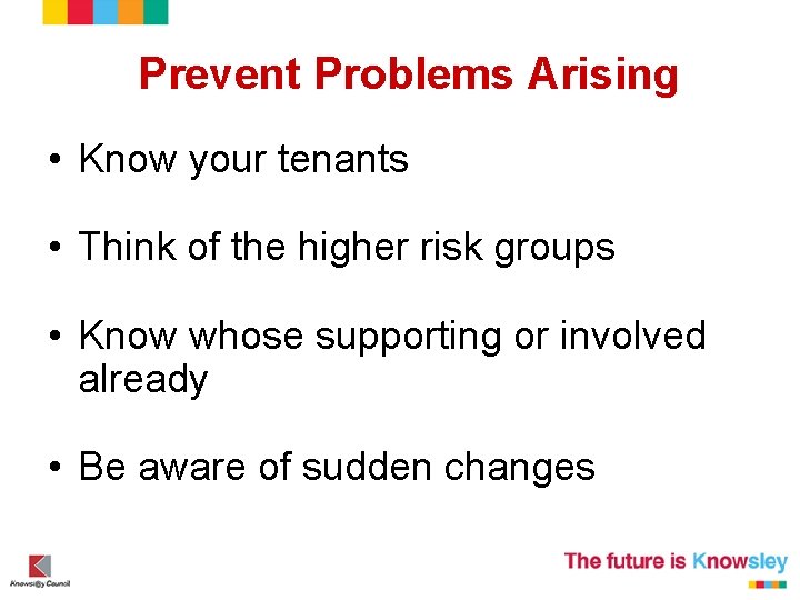 Prevent Problems Arising • Know your tenants • Think of the higher risk groups Prevent Problems Arising • Know your tenants • Think of the higher risk groups