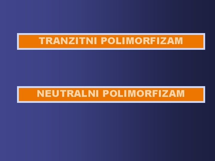 TRANZITNI POLIMORFIZAM NEUTRALNI POLIMORFIZAM 