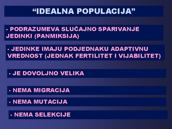 “IDEALNA POPULACIJA” - PODRAZUMEVA SLUČAJNO SPARIVANJE JEDINKI (PANMIKSIJA) - JEDINKE IMAJU PODJEDNAKU ADAPTIVNU VREDNOST