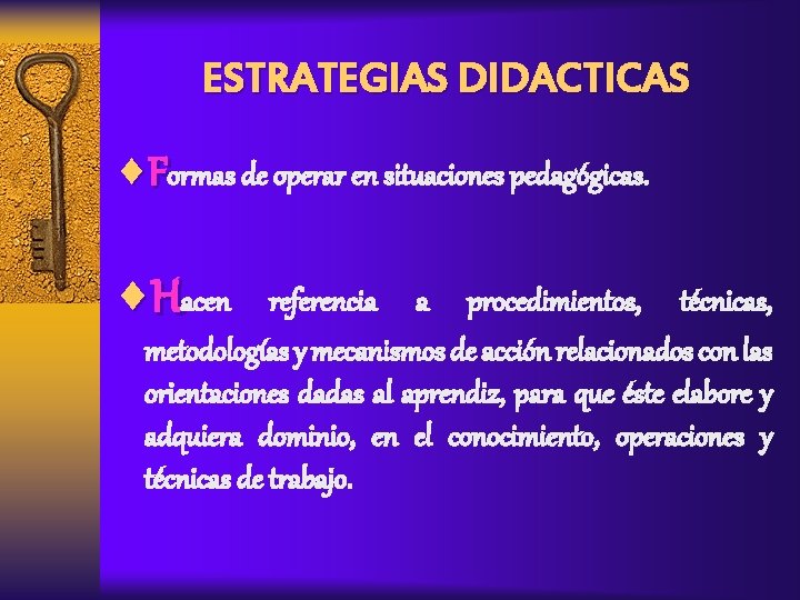 ESTRATEGIAS DIDACTICAS ¨Formas de operar en situaciones pedagógicas. ¨Hacen referencia a procedimientos, técnicas, metodologías