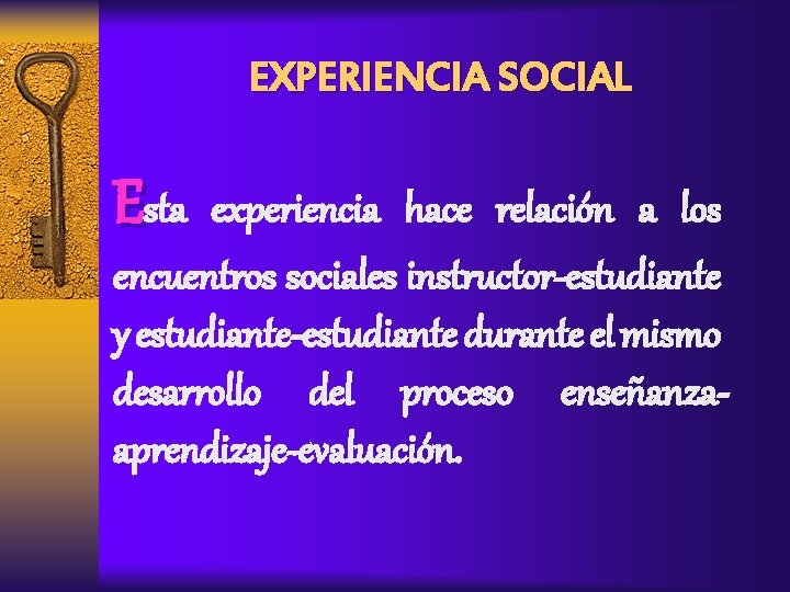 EXPERIENCIA SOCIAL Esta experiencia hace relación a los encuentros sociales instructor-estudiante y estudiante-estudiante durante