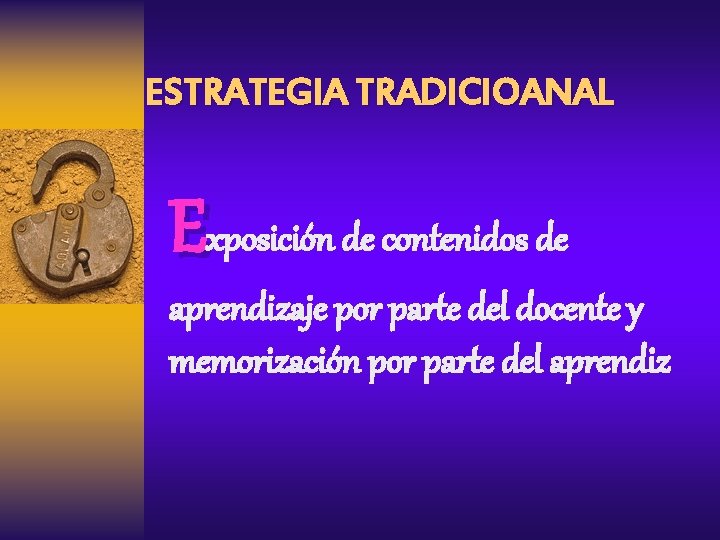 ESTRATEGIA TRADICIOANAL Exposición de contenidos de aprendizaje por parte del docente y memorización por