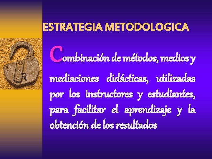 ESTRATEGIA METODOLOGICA Combinación de métodos, medios y mediaciones didácticas, utilizadas por los instructores y