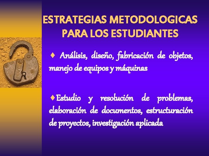 ESTRATEGIAS METODOLOGICAS PARA LOS ESTUDIANTES ¨ Análisis, diseño, fabricación de objetos, manejo de equipos