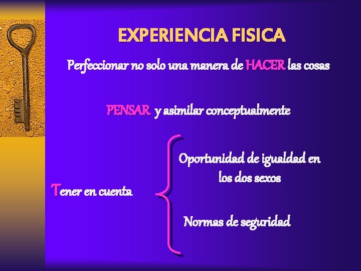 EXPERIENCIA FISICA Perfeccionar no solo una manera de HACER las cosas PENSAR y asimilar