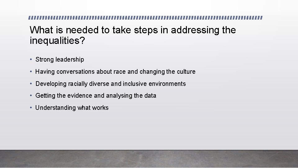 What is needed to take steps in addressing the inequalities? • Strong leadership •