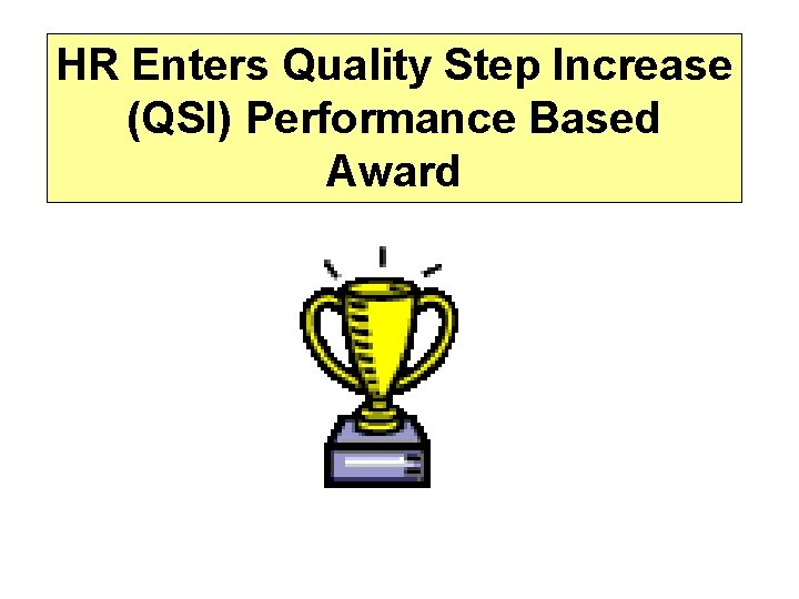 HR Enters Quality Step Increase (QSI) Performance Based Award 