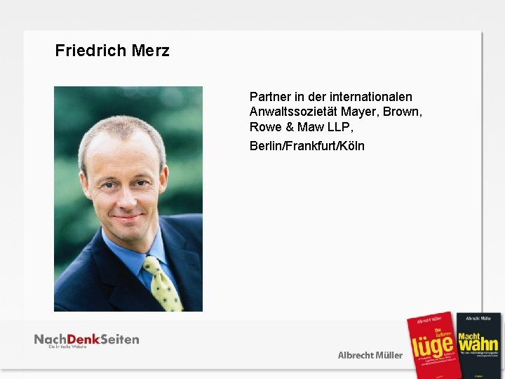  Friedrich Merz Partner in der internationalen Anwaltssozietät Mayer, Brown, Rowe & Maw LLP,