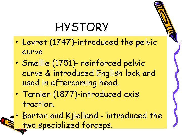 HYSTORY • Levret (1747)-introduced the pelvic curve • Smellie (1751)- reinforced pelvic curve &