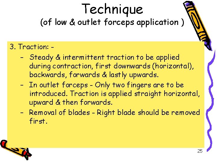 Technique (of low & outlet forceps application ) 3. Traction: – Steady & intermittent